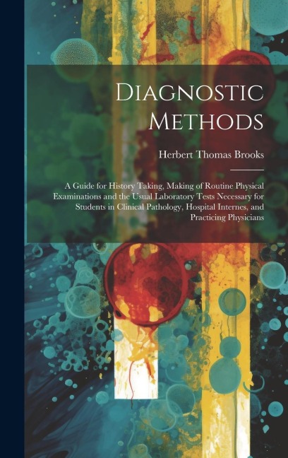 Diagnostic Methods: A Guide for History Taking, Making of Routine Physical Examinations and the Usual Laboratory Tests Necessary for Stude