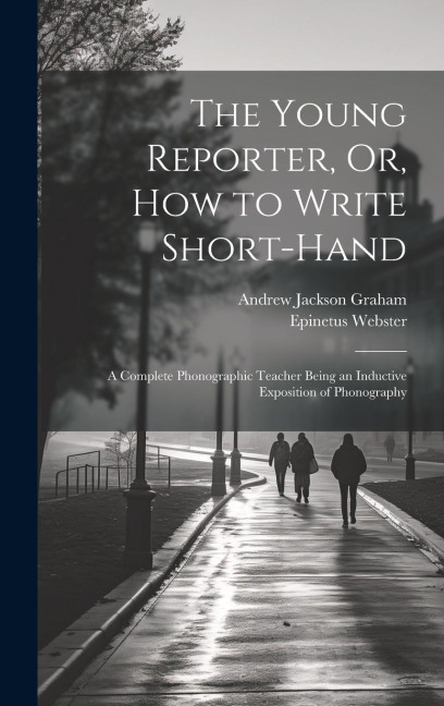 The Young Reporter, Or, How to Write Short-Hand: A Complete Phonographic Teacher Being an Inductive Exposition of Phonography