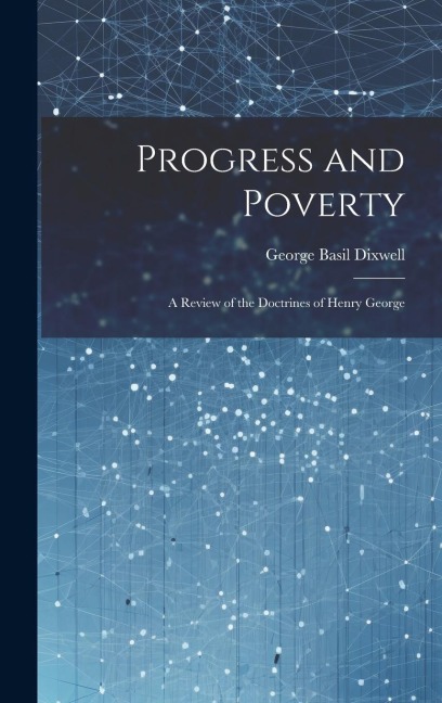 Progress and Poverty: A Review of the Doctrines of Henry George