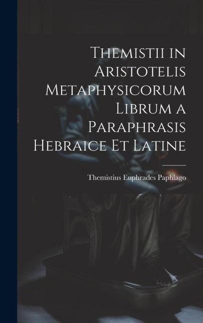 Themistii in Aristotelis Metaphysicorum Librum a Paraphrasis Hebraice et Latine