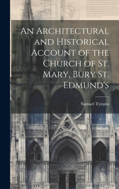 An Architectural and Historical Account of the Church of St. Mary, Bury St. Edmunds