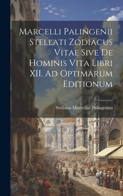 Marcelli Palingenii Stellati Zodiacus Vitae Sive De Hominis Vita Libri XII. Ad Optimarum Editionum