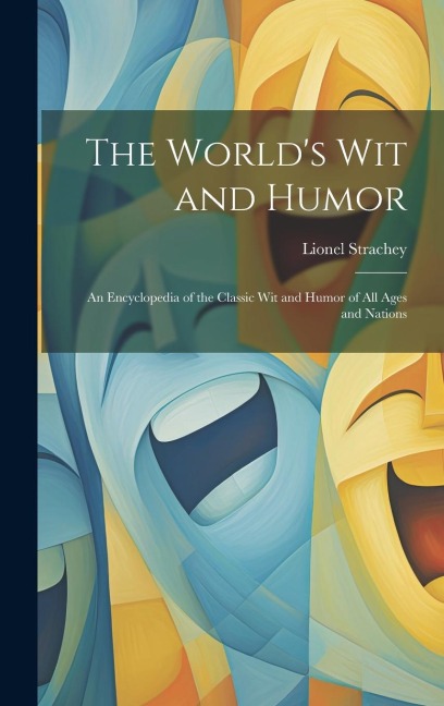 The Worlds Wit and Humor: An Encyclopedia of the Classic Wit and Humor of all Ages and Nations