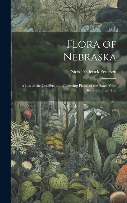 Flora of Nebraska; a List of the Conifers and Flowering Plants of the State, With Keys for Their Det