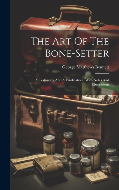 The Art Of The Bone-setter: A Testimony And A Vindication: With Notes And Illustrations