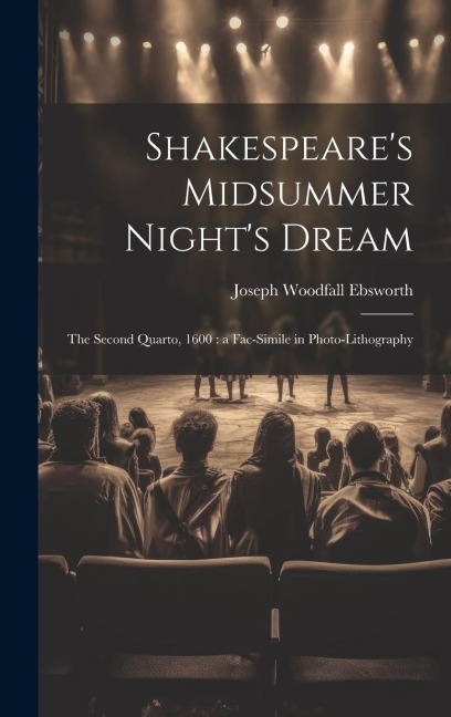 Shakespeare's Midsummer Night's Dream: The Second Quarto, 1600: a Fac-Simile in Photo-Lithography