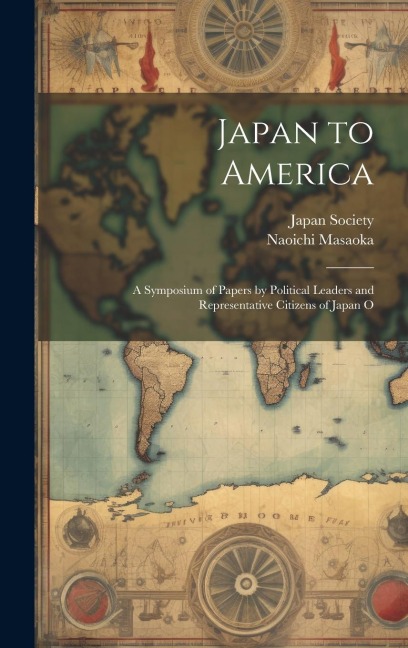 Japan to America: A Symposium of Papers by Political Leaders and Representative Citizens of Japan O