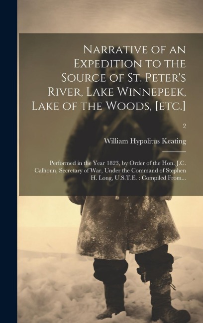 Narrative of an Expedition to the Source of St. Peters River, Lake Winnepeek, Lake of the Woods, [etc.]: Performed in the Year 1823, by Order of the