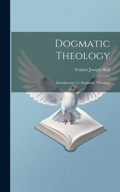 Dogmatic Theology: Introduction To Dogmatic Theology