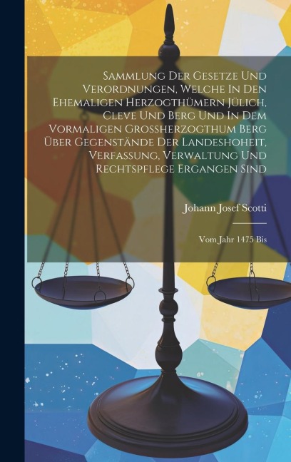 Sammlung Der Gesetze Und Verordnungen, Welche In Den Ehemaligen Herzogthümern Jülich, Cleve Und Berg Und In Dem Vormaligen Großherzogthum Berg Über Ge