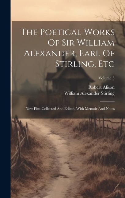 The Poetical Works Of Sir William Alexander, Earl Of Stirling, Etc: Now First Collected And Edited, With Memoir And Notes; Volume 3