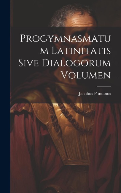 Progymnasmatum Latinitatis Sive Dialogorum Volumen