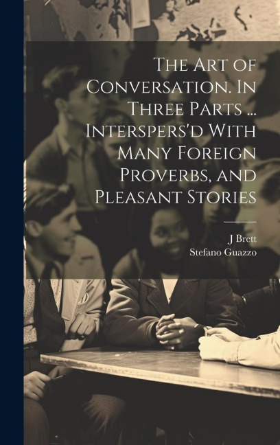 The Art of Conversation. In Three Parts ... Interspersd With Many Foreign Proverbs, and Pleasant Stories
