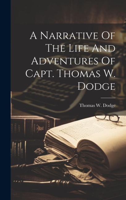 A Narrative Of The Life And Adventures Of Capt. Thomas W. Dodge