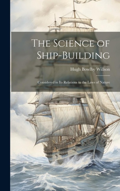 The Science of Ship-Building: Considered in Its Relations to the Laws of Nature