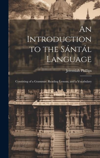 An Introduction to the Sántál Language: Consisting of a Grammar, Reading Lessons, and a Vocabulary