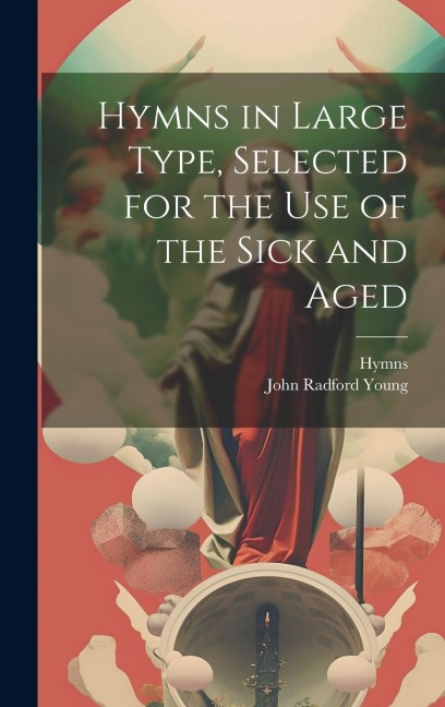 Hymns in Large Type, Selected for the Use of the Sick and Aged