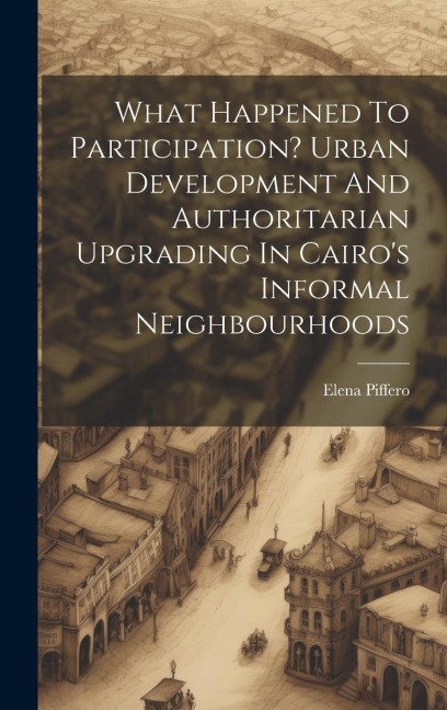 What Happened To Participation? Urban Development And Authoritarian Upgrading In Cairos Informal Neighbourhoods