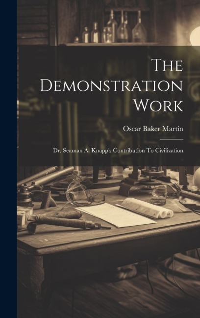 The Demonstration Work: Dr. Seaman A. Knapps Contribution To Civilization
