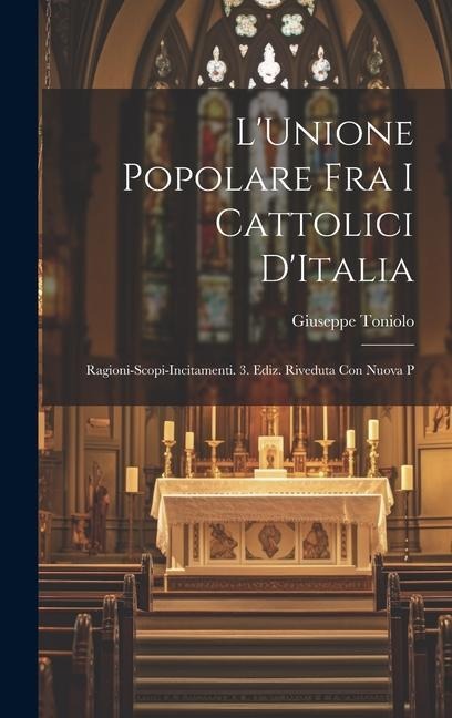 L'Unione Popolare fra i Cattolici D'Italia: Ragioni-Scopi-Incitamenti. 3. Ediz. Riveduta con Nuova P