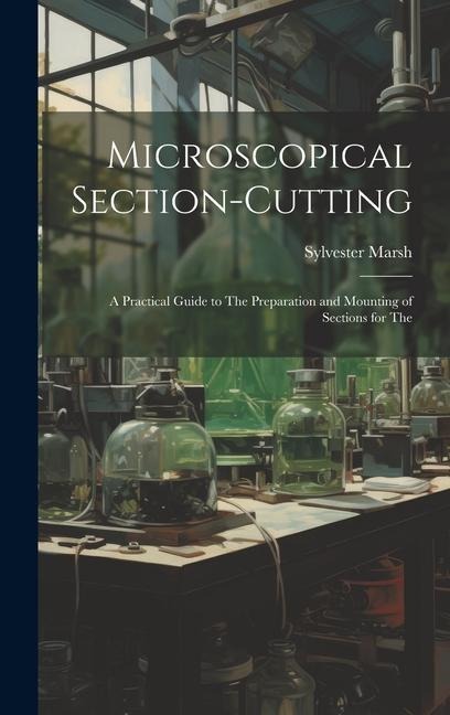 Microscopical Section-cutting: A Practical Guide to The Preparation and Mounting of Sections for The