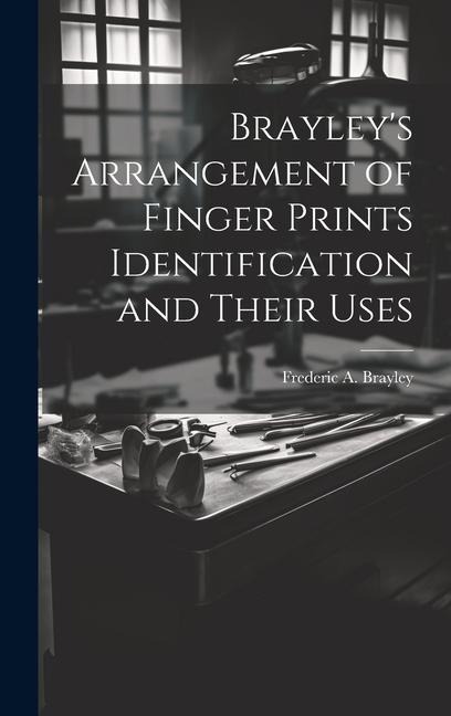 Brayley's Arrangement of Finger Prints Identification and Their Uses