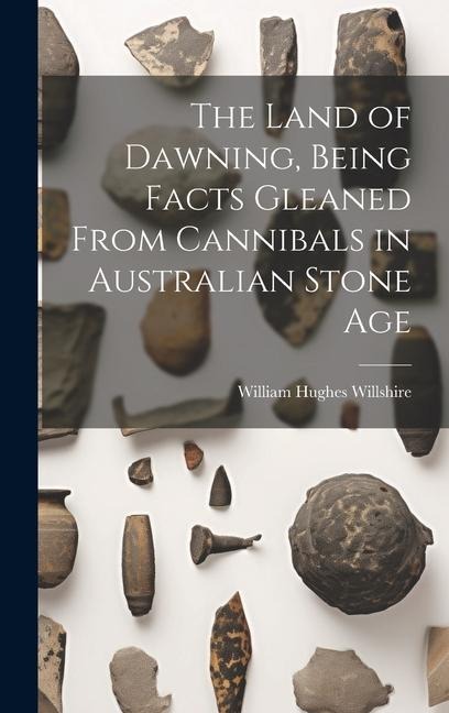 The Land of Dawning, Being Facts Gleaned From Cannibals in Australian Stone Age