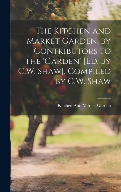 The Kitchen and Market Garden, by Contributors to the garden [Ed. by C.W. Shaw]. Compiled by C.W. Shaw