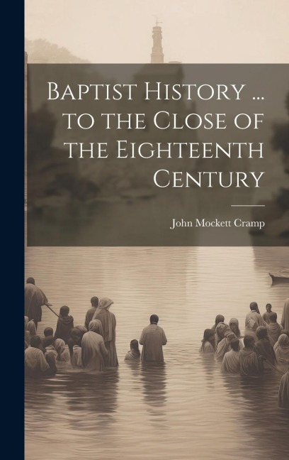 Baptist History ... to the Close of the Eighteenth Century
