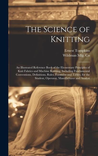 The Science of Knitting: an Illustrated Reference Book of the Elementary Principles of Knit Fabrics and Machine Knitting, Including Fundamental