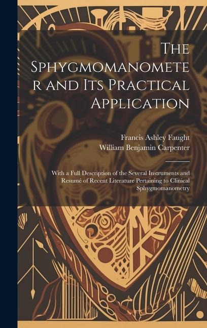 The Sphygmomanometer and Its Practical Application: With a Full Description of the Several Instruments and Resumé of Recent Literature Pertaining to Clinical Sphygmomanometry