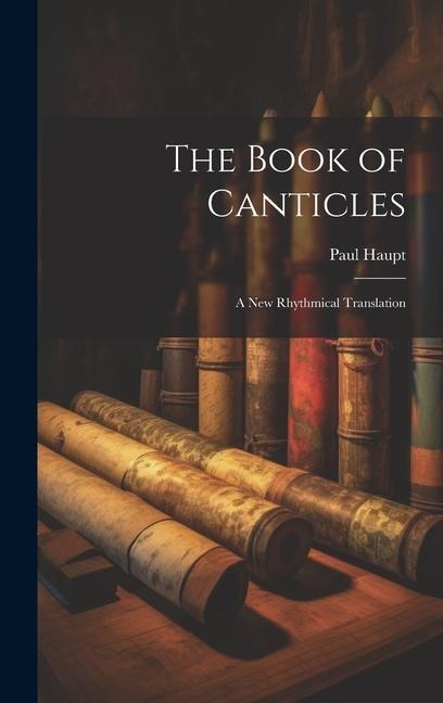 The Book of Canticles; a new Rhythmical Translation