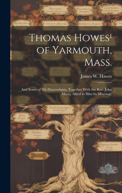 Thomas Howes¹ of Yarmouth, Mass.: And Some of his Descendants, Together With the Rev. John Mayo, Allied to him by Marriage