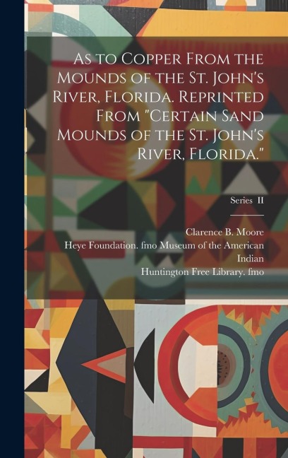 As to Copper From the Mounds of the St. Johns River, Florida. Reprinted From Certain Sand Mounds of the St. Johns River, Florida.; Series II