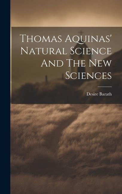 Thomas Aquinas Natural Science And The New Sciences