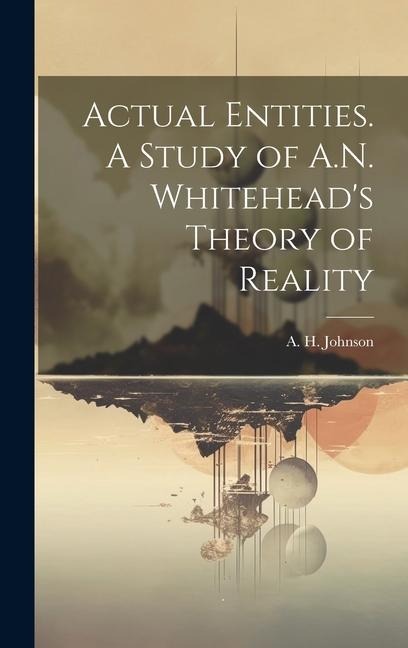 Actual Entities. A Study of A.N. Whiteheads Theory of Reality