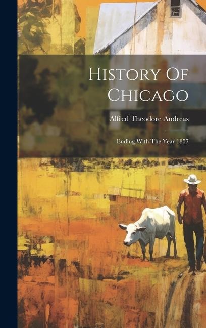 History Of Chicago: Ending With The Year 1857