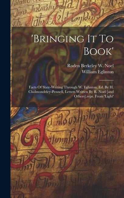 bringing It To Book: Facts Of Slate-writing Through W. Eglinton, Ed. By H. Cholmondeley-pennell, Letters Written By R. Noel [and Others].re