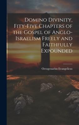 Domino Divinity, Fity-Five Chapters of the Gospel of Anglo-Israelism Freely and Faithfully Expounded