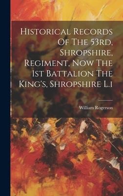 Historical Records Of The 53rd, Shropshire, Regiment, Now The 1st Battalion The Kings, Shropshire L.i