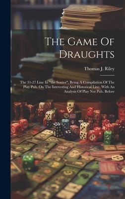 The Game Of Draughts: The 31-27 Line In the Souter, Being A Compilation Of The Play Pub. On The Interesting And Historical Line, With An Analysis Of Play Not Pub. Before
