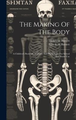 The Making Of The Body: A Childrens Book On Anatomy And Physiology: For School And Home Use