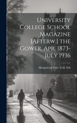 University College School Magazine [Afterw.] the Gower. Apr. 1873-July 1936