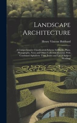 Landscape Architecture: A Comprehensive Classification Scheme for Books, Plans, Photographs, Notes and Other Collected Material, With Combined Alphabetic Topic Index and List of Subject Headings