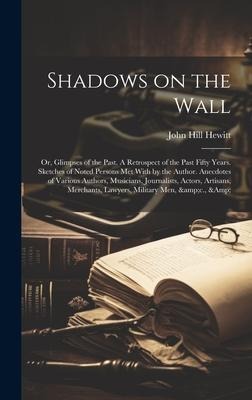Shadows on the Wall; or, Glimpses of the Past. A Retrospect of the Past Fifty Years. Sketches of Noted Persons met With by the Author. Anecdotes of Va