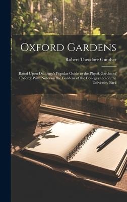 Oxford Gardens: Based Upon Daubenys Popular Guide to the Physik Garden of Oxford: With Notes on the Gardens of the Colleges and on the University Park