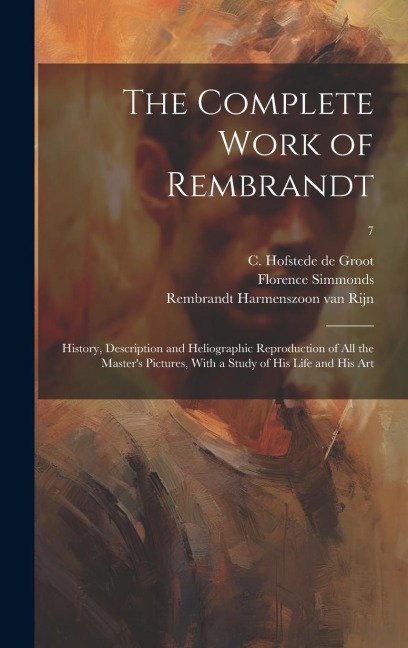 The Complete Work of Rembrandt: History, Description and Heliographic Reproduction of All the Masters Pictures, With a Study of His Life and His Art;
