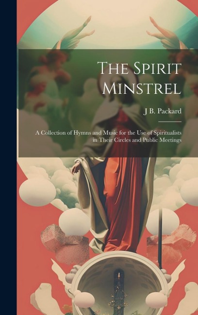 The Spirit Minstrel: A Collection of Hymns and Music for the Use of Spiritualists in Their Circles and Public Meetings