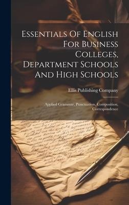Essentials Of English For Business Colleges, Department Schools And High Schools: Applied Grammar, Punctuation, Composition, Correspondence