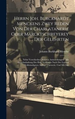 Herrn Joh. Burckhardt Menckens Zwey Reden Von Der Charlatanerie Oder Marcktschreyerey Der Gelehrten: Nebst Verschiedner Autoren Anmerckungen: Mit Gene